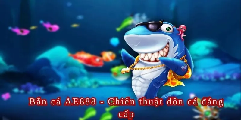 Sử dụng chiến thuật dồn cá vào góc màn hình bắn cá AE888 để dễ dàng tiêu diệt chúng