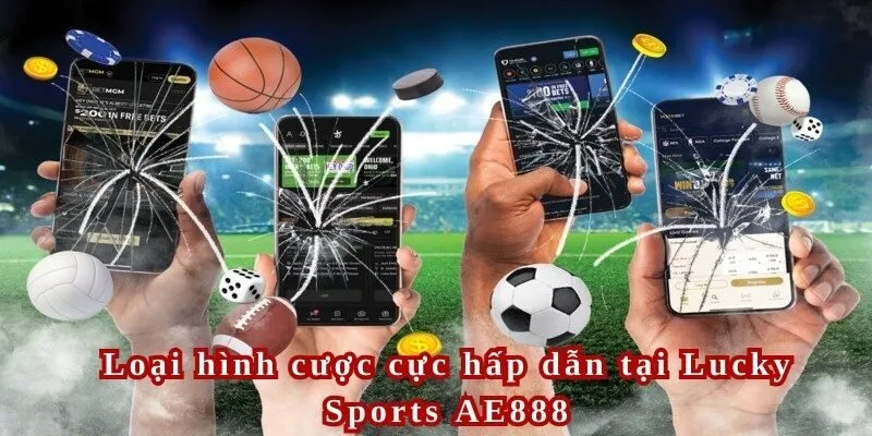 Loại hình cược hấp dẫn nhất tại Lucky Sports AE888